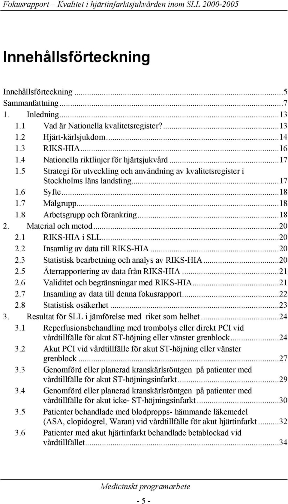 ..18 2. Material och metod...20 2.1 RIKS-HIA i...20 2.2 Insamlig av data till RIKS-HIA...20 2.3 Statistisk bearbetning och analys av RIKS-HIA...20 2.5 Återrapportering av data från RIKS-HIA...21 2.