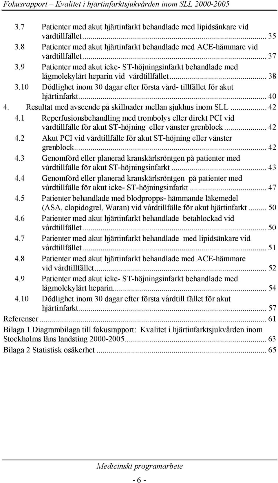 Resultat med avseende på skillnader mellan sjukhus inom... 42 4.1 Reperfusionsbehandling med trombolys eller direkt PCI vid vårdtillfälle för akut ST-höjning eller vänster grenblock... 42 4.2 Akut PCI vid vårdtillfälle för akut ST-höjning eller vänster grenblock.