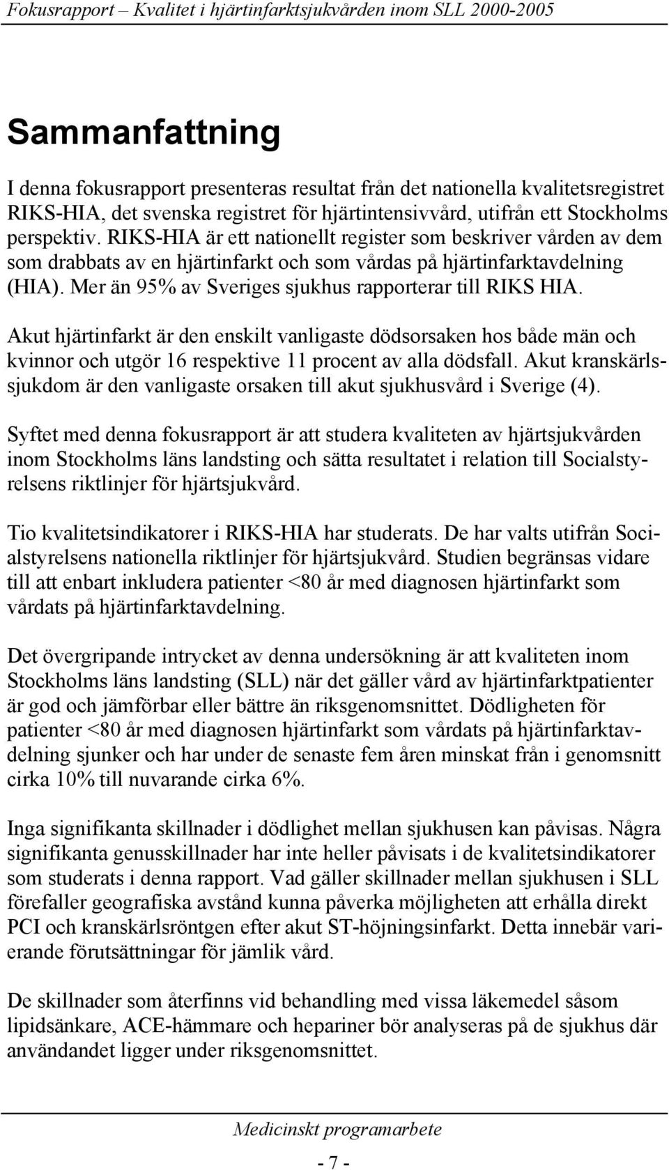 Akut hjärtinfarkt är den enskilt vanligaste dödsorsaken hos både män och kvinnor och utgör 16 respektive 11 procent av alla dödsfall.