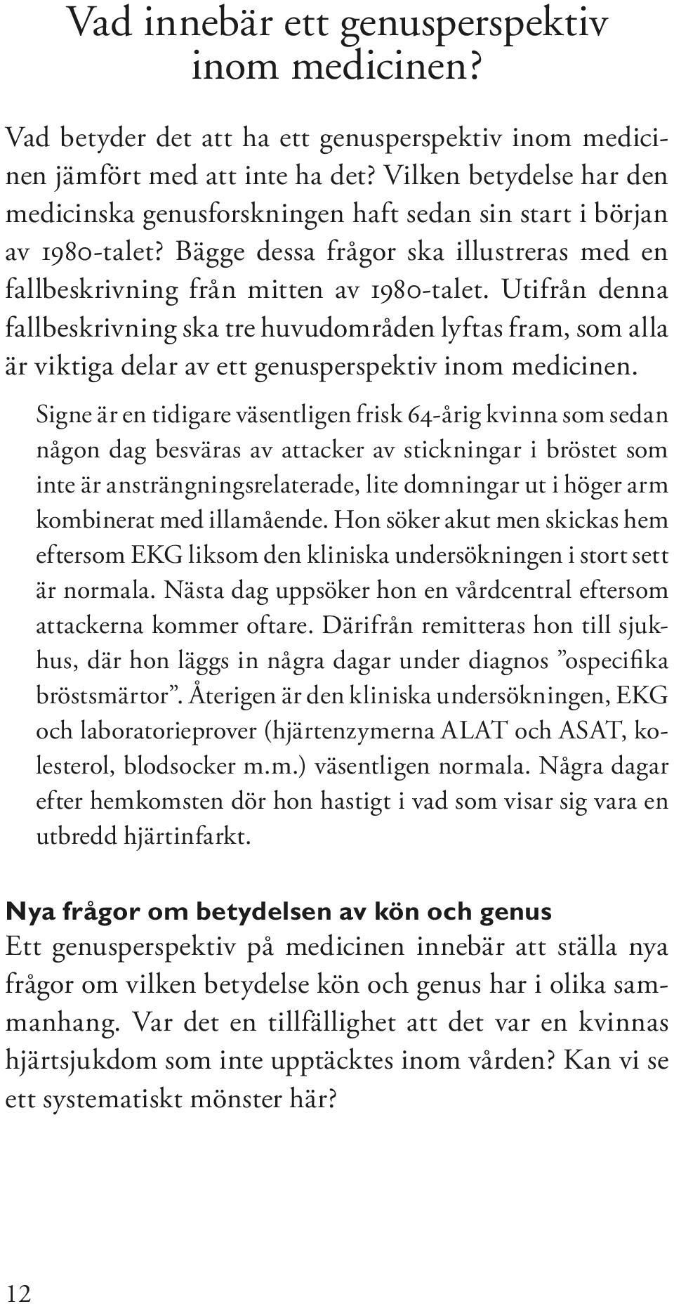 Utifrån denna fallbeskrivning ska tre huvudområden lyftas fram, som alla är viktiga delar av ett genusperspektiv inom medicinen.