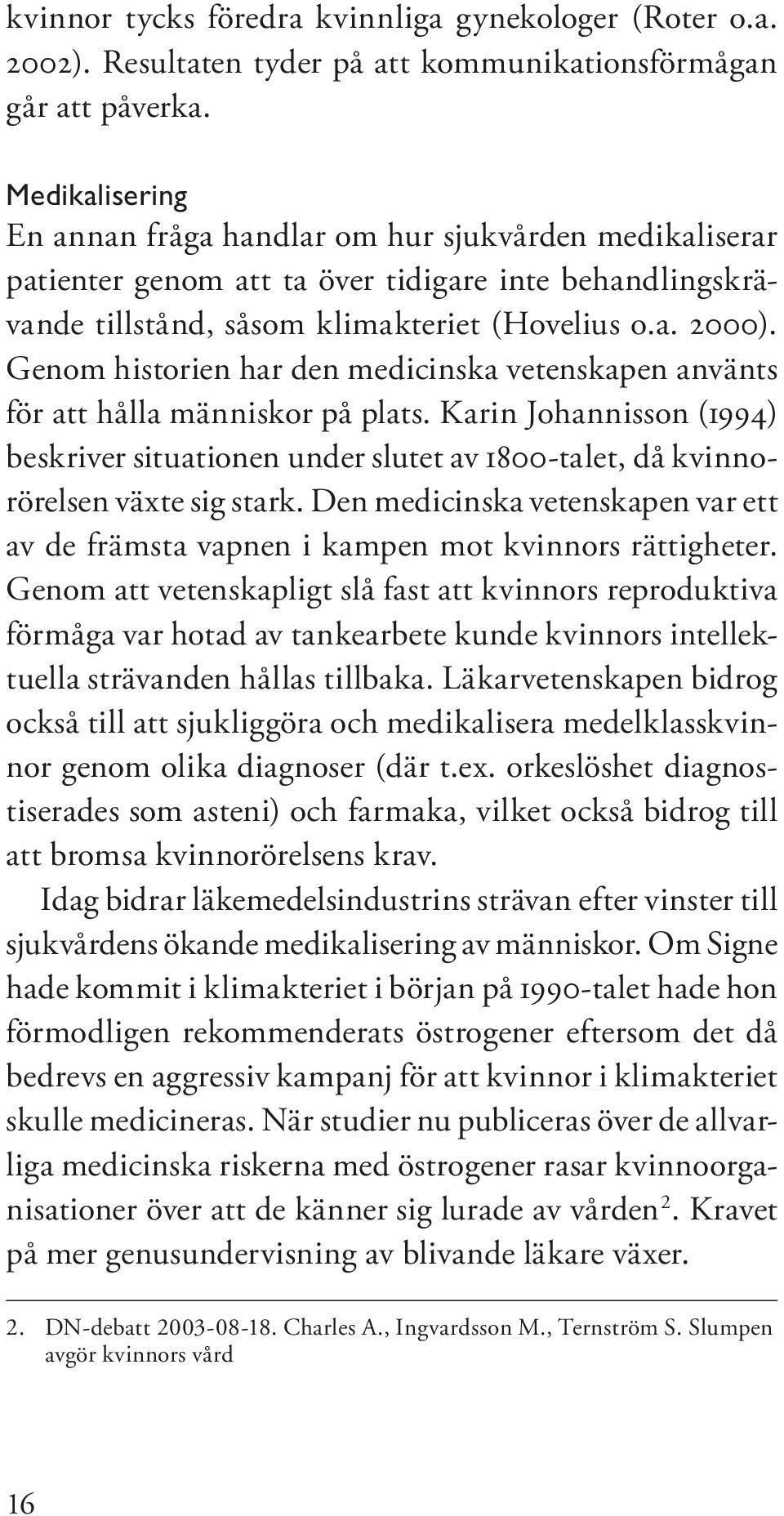 Genom historien har den medicinska vetenskapen använts för att hålla människor på plats. Karin Johannisson (1994) beskriver situationen under slutet av 1800-talet, då kvinnorörelsen växte sig stark.