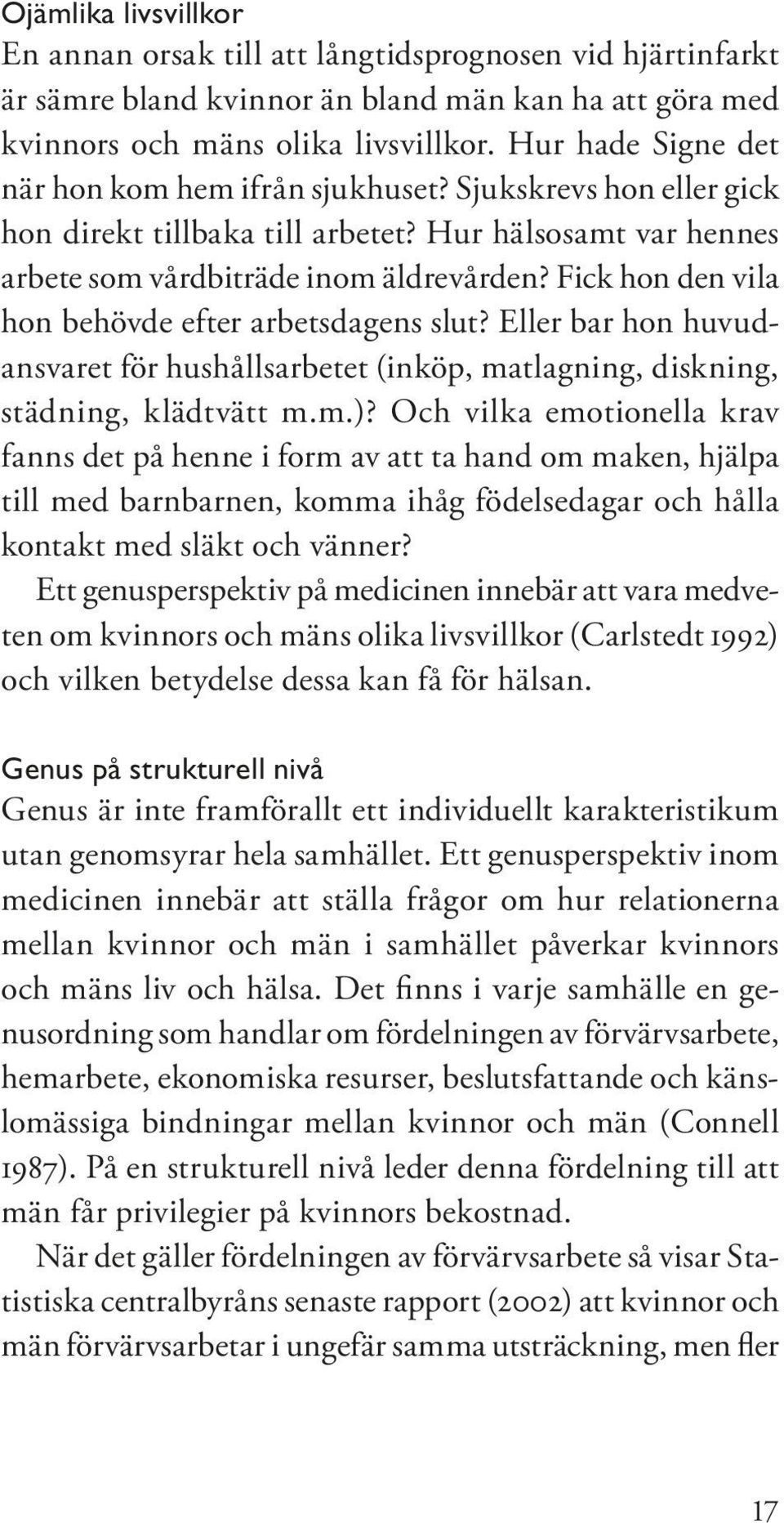 Fick hon den vila hon behövde efter arbetsdagens slut? Eller bar hon huvudansvaret för hushållsarbetet (inköp, matlagning, diskning, städning, klädtvätt m.m.)?