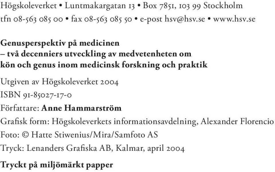 forskning och praktik Utgiven av Högskoleverket 2004 ISBN 91-85027-17-0 Författare: Anne Hammarström Grafi sk form: