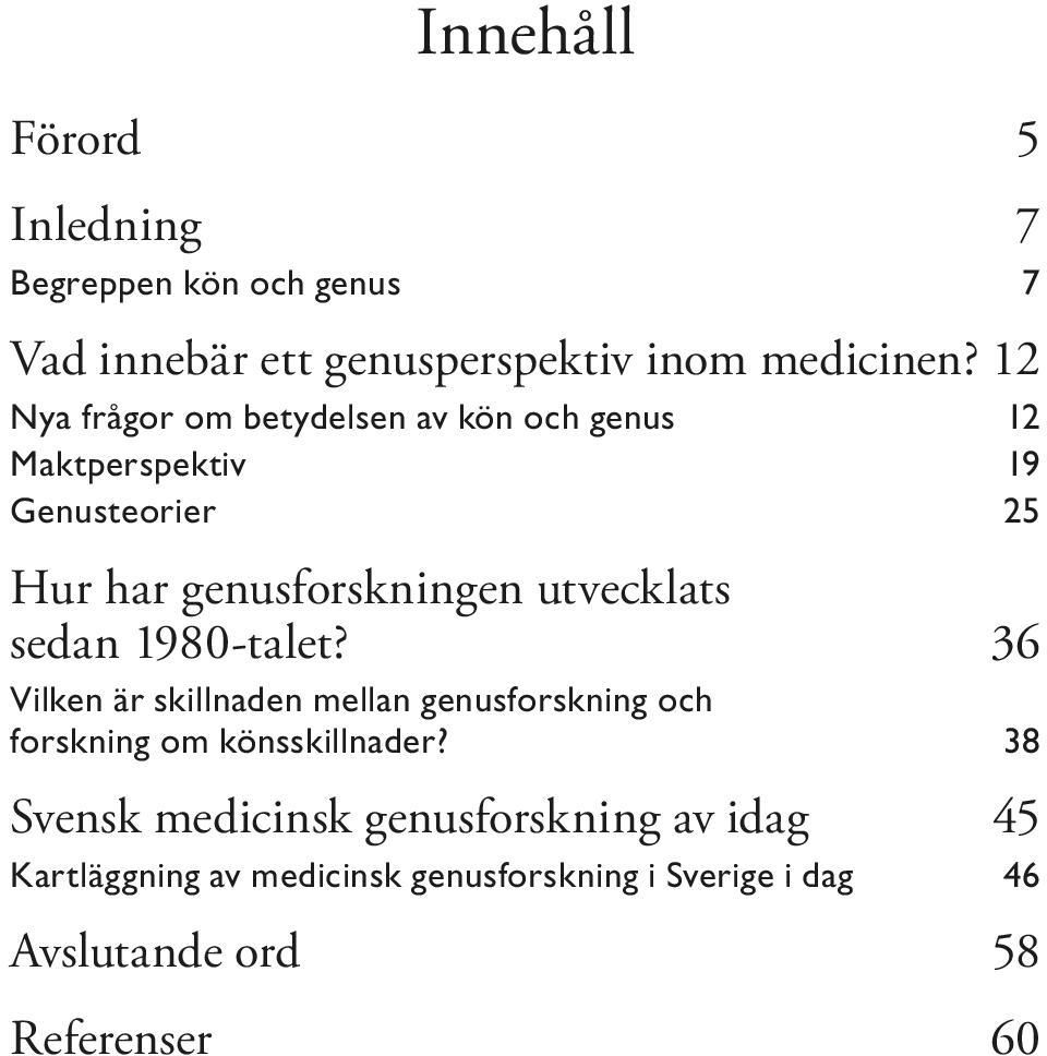 utvecklats sedan 1980-talet? 36 Vilken är skillnaden mellan genusforskning och forskning om könsskillnader?