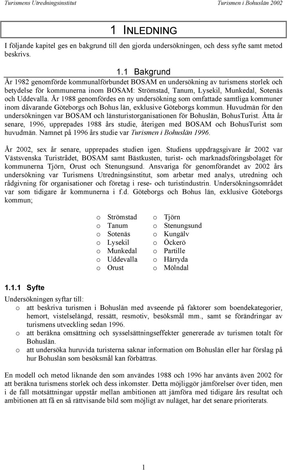 År 1988 genomfördes en ny undersökning som omfattade samtliga kommuner inom dåvarande Göteborgs och Bohus län, exklusive Göteborgs kommun.