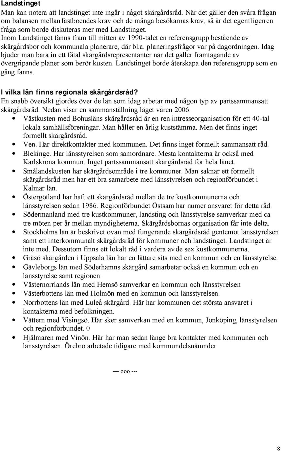 Inom Landstinget fanns fram till mitten av 1990-talet en referensgrupp bestående av skärgårdsbor och kommunala planerare, där bl.a. planeringsfrågor var på dagordningen.