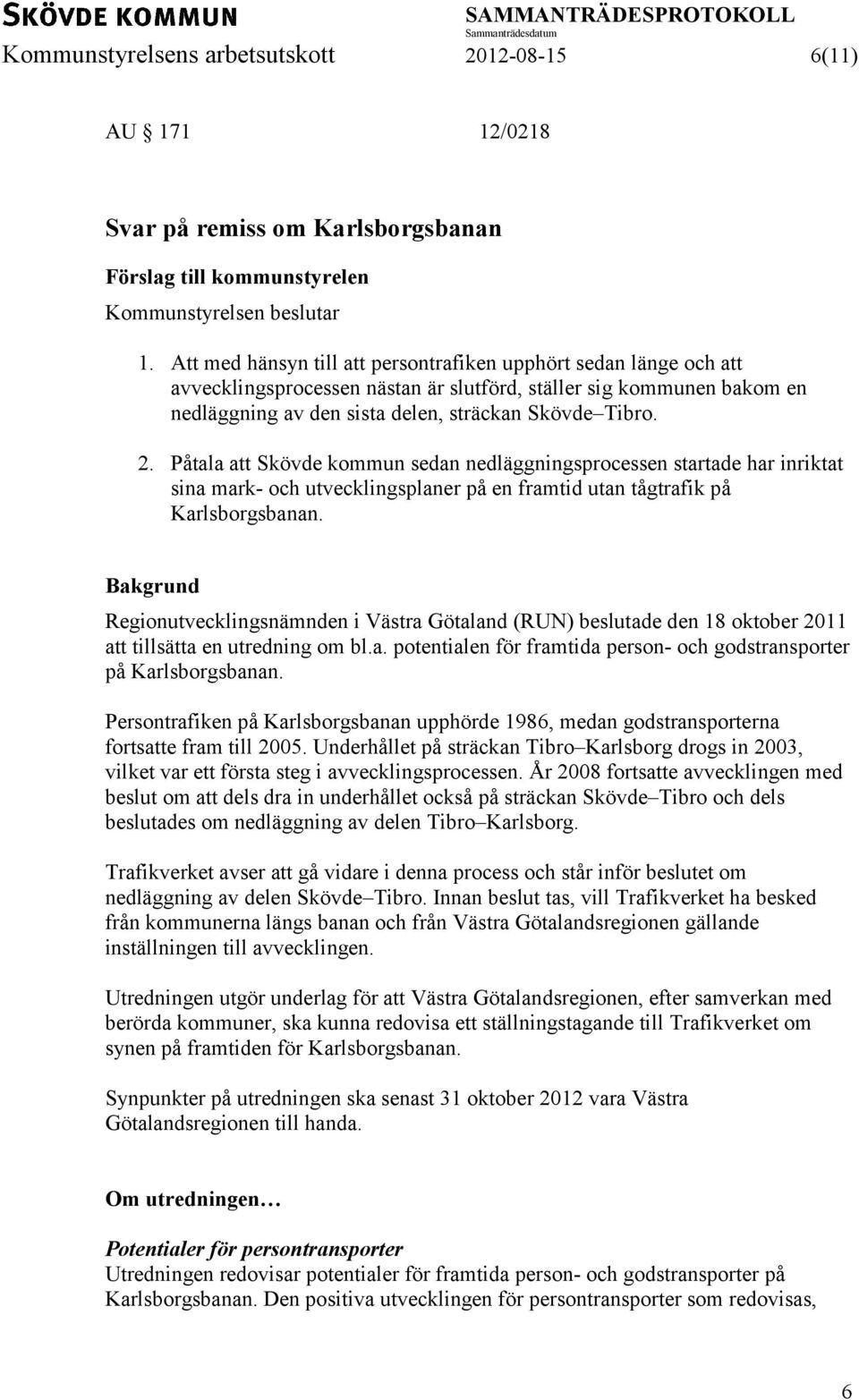 Påtala att Skövde kommun sedan nedläggningsprocessen startade har inriktat sina mark- och utvecklingsplaner på en framtid utan tågtrafik på Karlsborgsbanan.