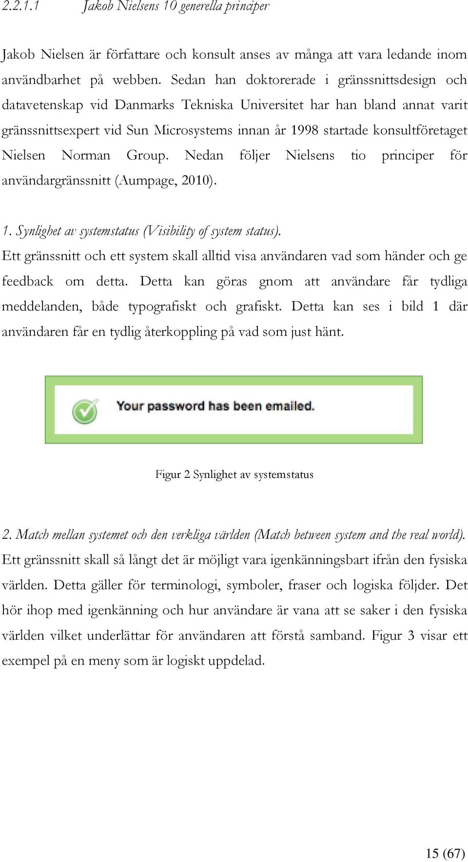 Nielsen Norman Group. Nedan följer Nielsens tio principer för användargränssnitt (Aumpage, 2010). 1. Synlighet av systemstatus (Visibility of system status).