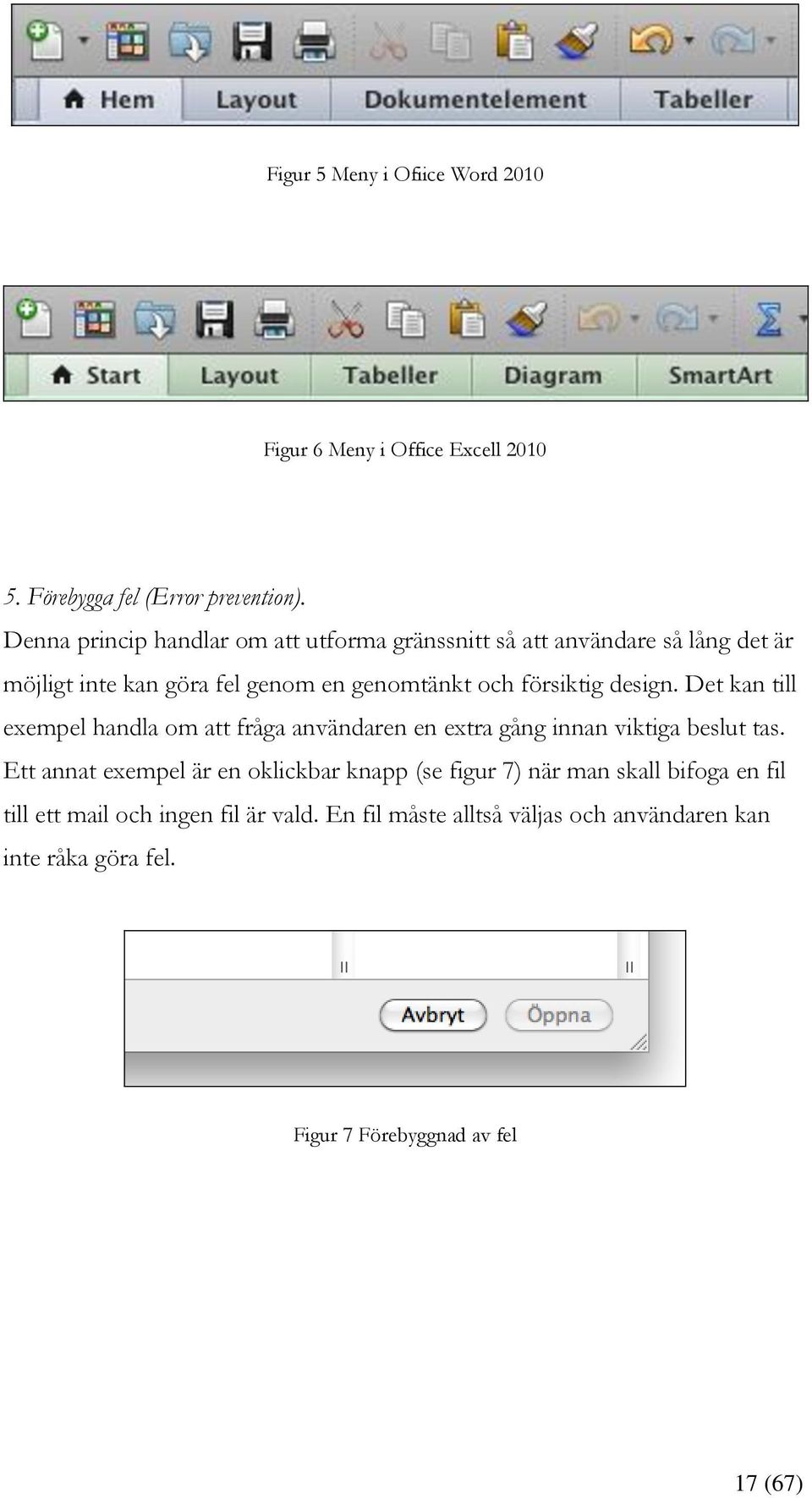 design. Det kan till exempel handla om att fråga användaren en extra gång innan viktiga beslut tas.