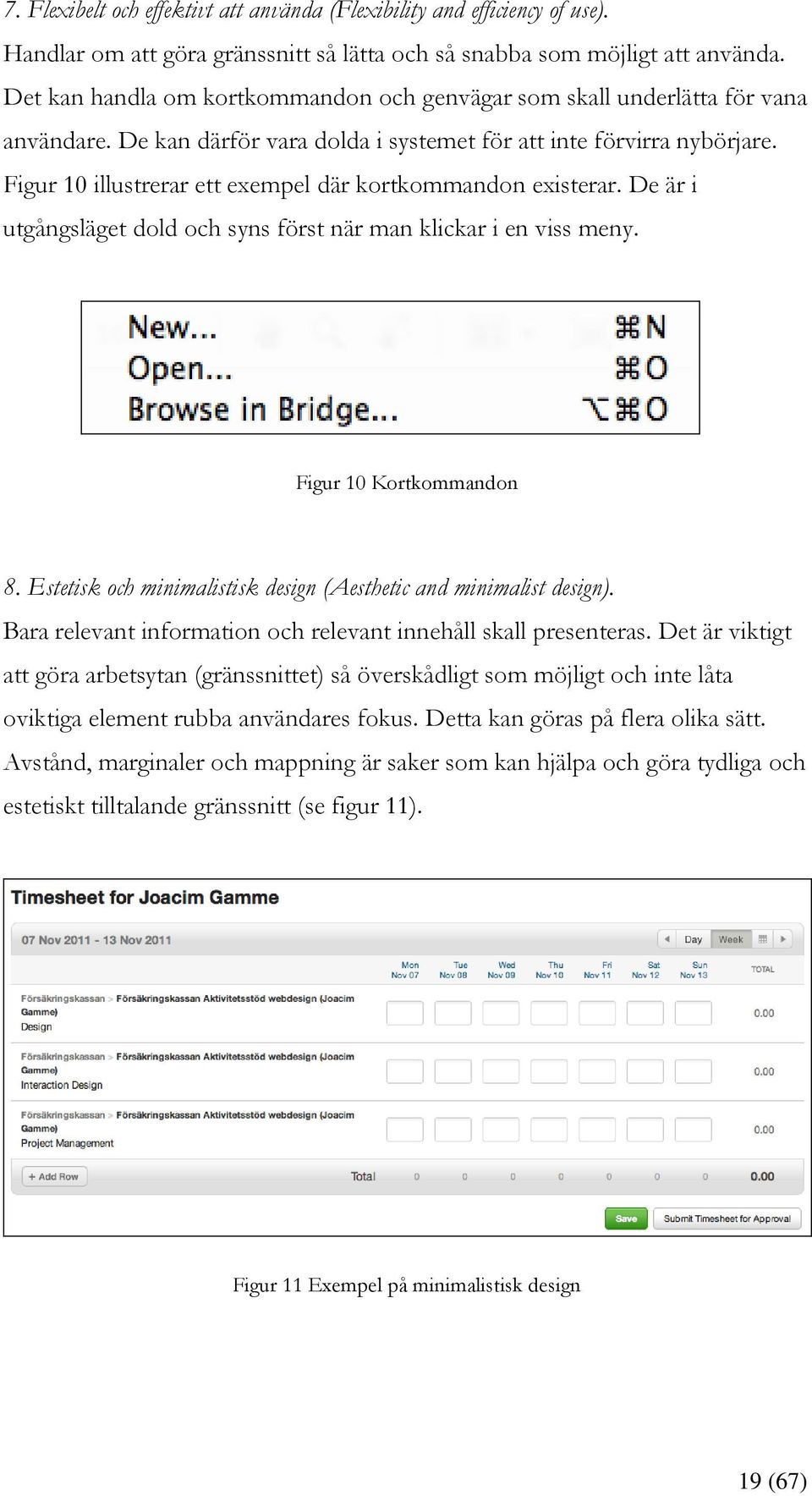 Figur 10 illustrerar ett exempel där kortkommandon existerar. De är i utgångsläget dold och syns först när man klickar i en viss meny. Figur 10 Kortkommandon 8.