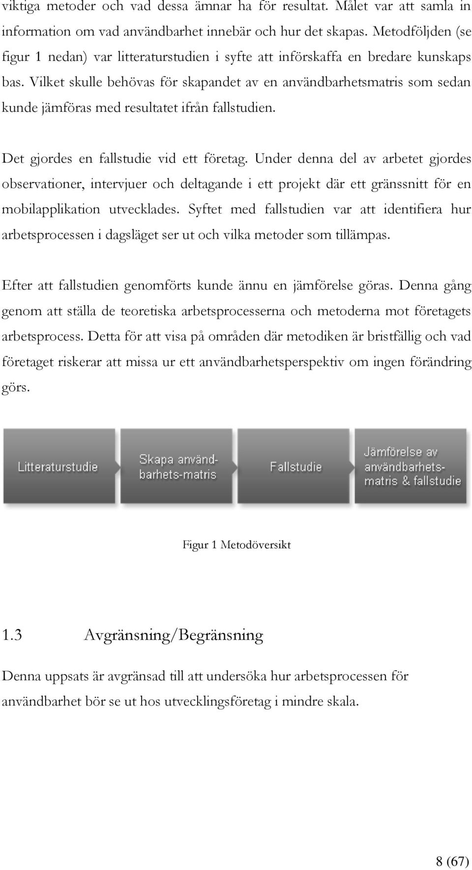 Vilket skulle behövas för skapandet av en användbarhetsmatris som sedan kunde jämföras med resultatet ifrån fallstudien. Det gjordes en fallstudie vid ett företag.