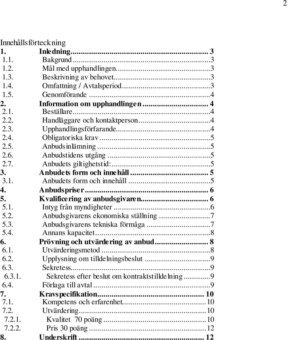 Anbudstidens utgång...5 2.7. Anbudets giltighetstid:...5 3. Anbudets form och innehåll... 5 3.1. Anbudets form och innehåll...5 4. Anbudspriser... 6 5. Kvalificering av anbudsgivaren... 6 5.1. Intyg från myndigheter.