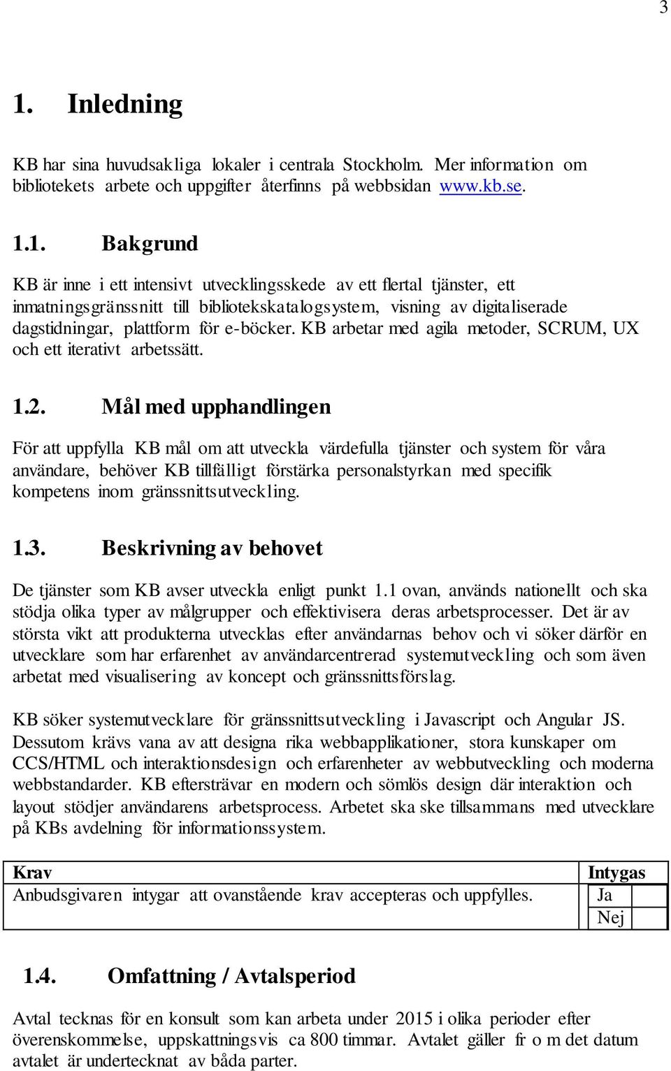 KB arbetar med agila metoder, SCRUM, UX och ett iterativt arbetssätt. 1.2.