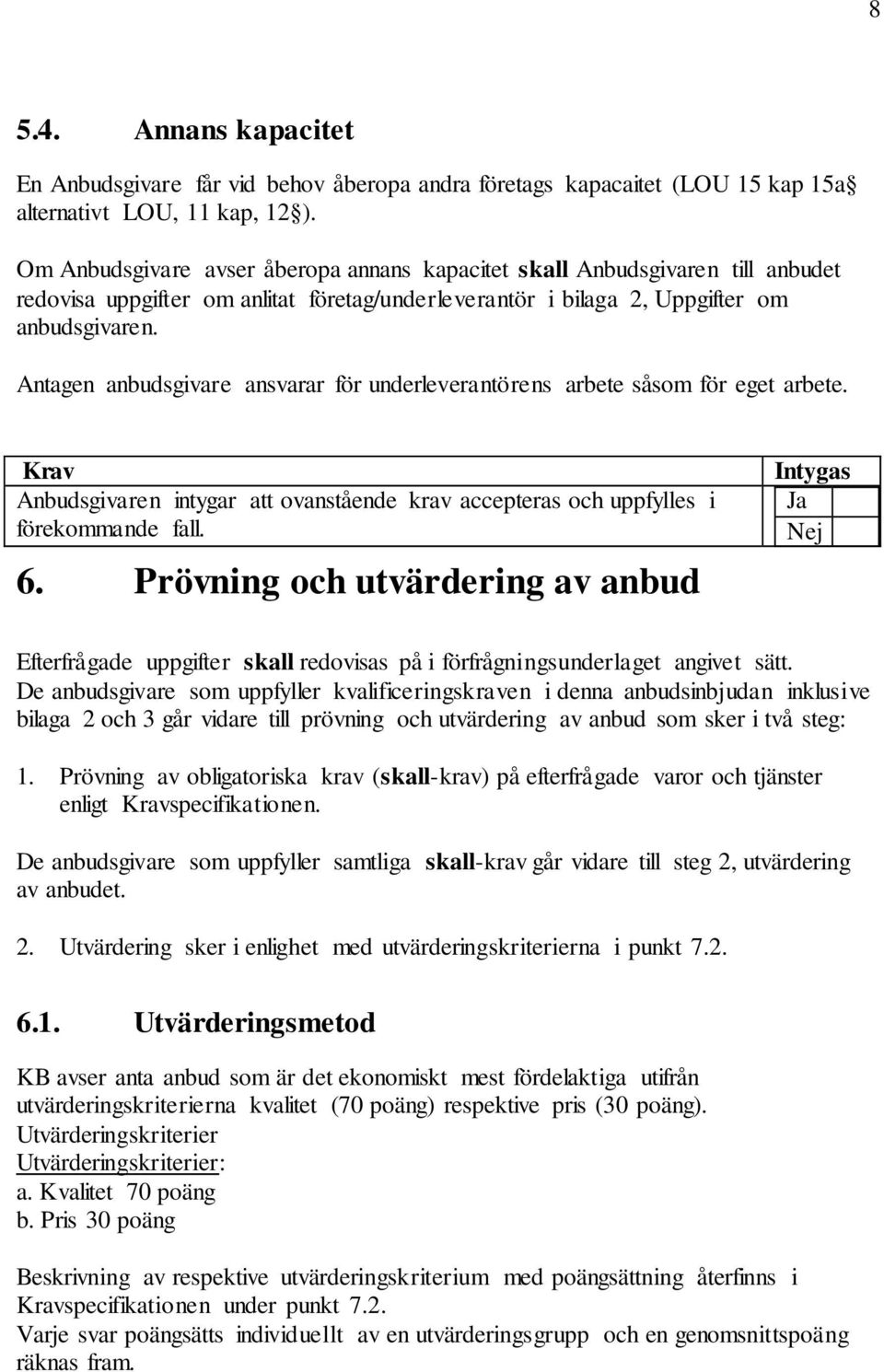 Antagen anbudsgivare ansvarar för underleverantörens arbete såsom för eget arbete. Anbudsgivaren intygar att ovanstående krav accepteras och uppfylles i förekommande fall. 6.