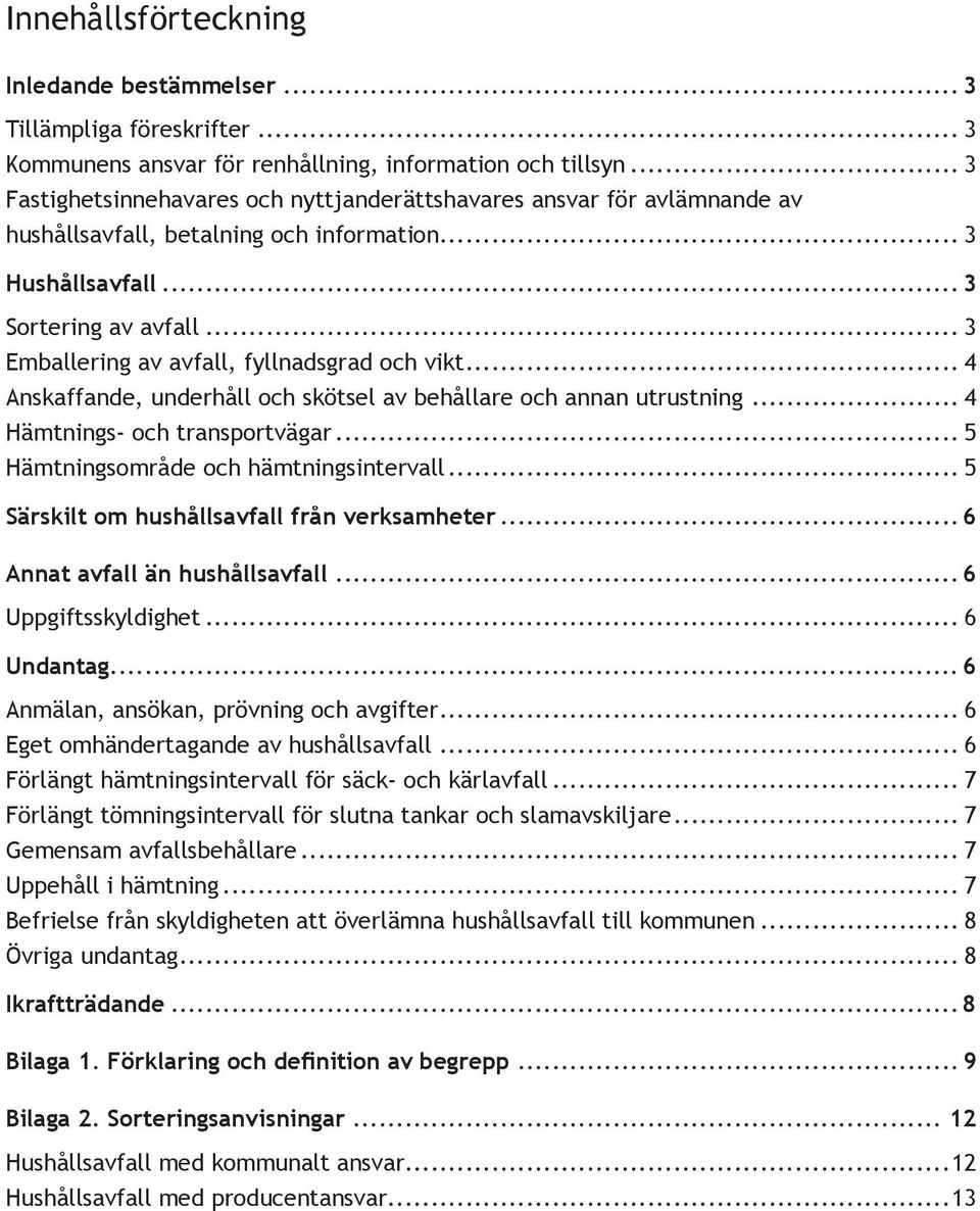 .. 3 Emballering av avfall, fyllnadsgrad och vikt... 4 Anskaffande, underhåll och skötsel av behållare och annan utrustning... 4 Hämtnings- och transportvägar.