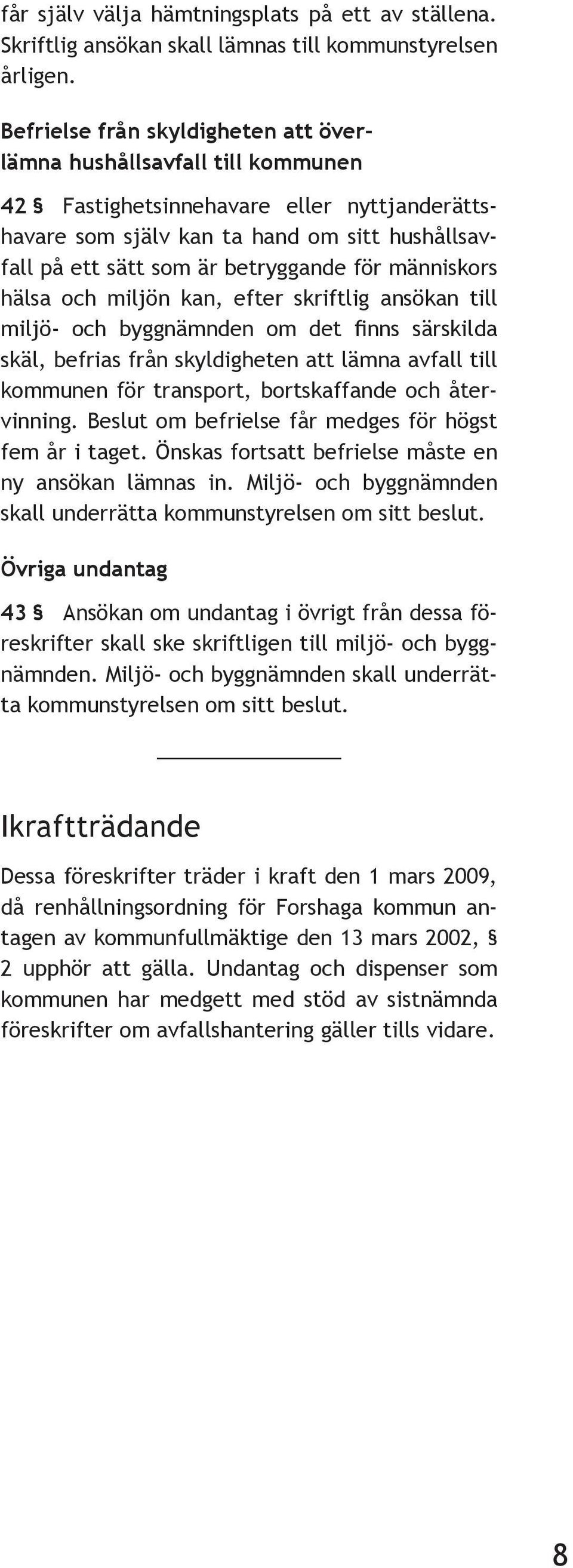 för människors hälsa och miljön kan, efter skriftlig ansökan till miljö- och byggnämnden om det finns särskilda skäl, befrias från skyldigheten att lämna avfall till kommunen för transport,