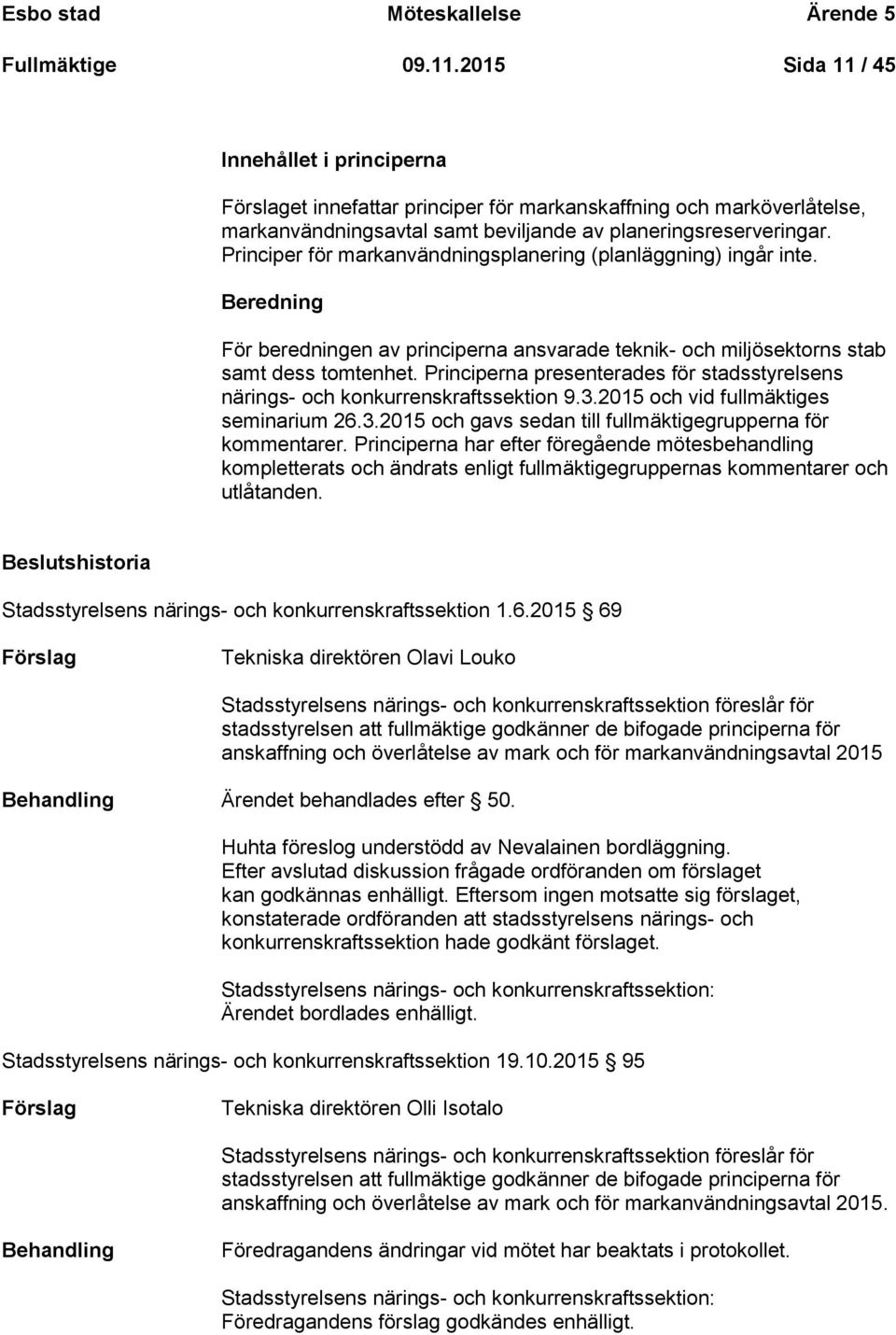 Principer för markanvändningsplanering (planläggning) ingår inte. Beredning För beredningen av principerna ansvarade teknik- och miljösektorns stab samt dess tomtenhet.