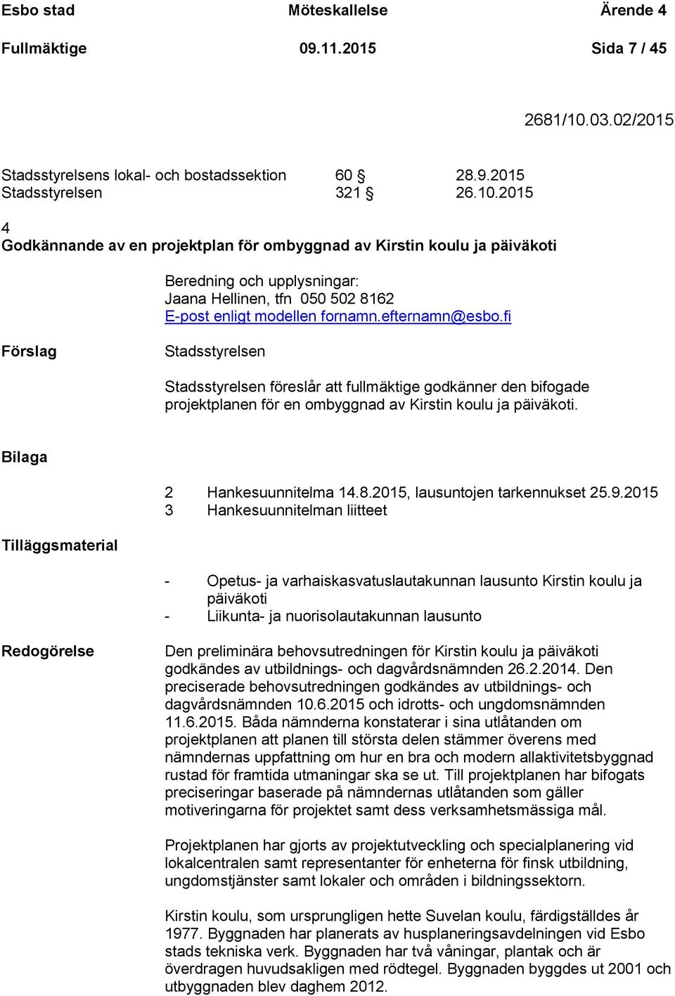 2015 4 Godkännande av en projektplan för ombyggnad av Kirstin koulu ja päiväkoti Beredning och upplysningar: Jaana Hellinen, tfn 050 502 8162 E-post enligt modellen fornamn.efternamn@esbo.