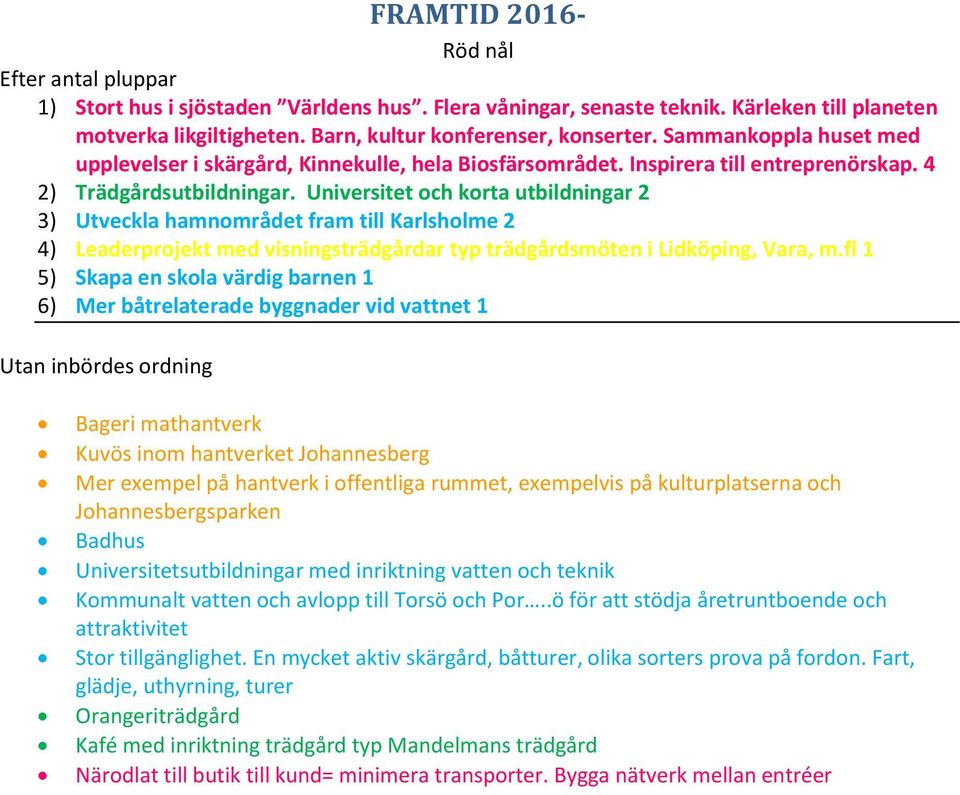 Universitet och korta utbildningar 2 3) Utveckla hamnområdet fram till Karlsholme 2 4) Leaderprojekt med visningsträdgårdar typ trädgårdsmöten i Lidköping, Vara, m.