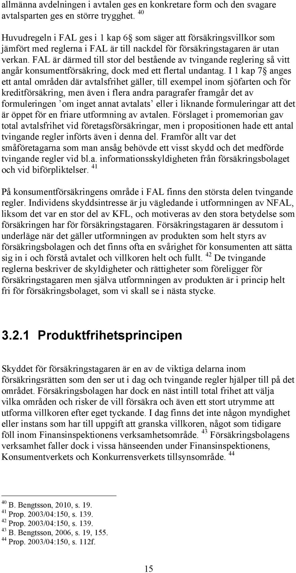 FAL är därmed till stor del bestående av tvingande reglering så vitt angår konsumentförsäkring, dock med ett flertal undantag.