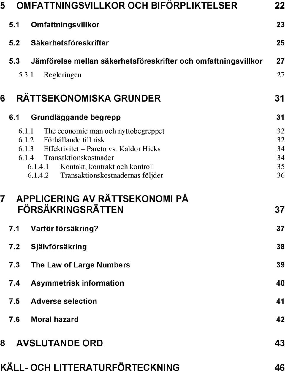 1.4.2 Transaktionskostnadernas följder 36 7 APPLICERING AV RÄTTSEKONOMI PÅ FÖRSÄKRINGSRÄTTEN 37 7.1 Varför försäkring? 37 7.2 Självförsäkring 38 7.3 The Law of Large Numbers 39 7.