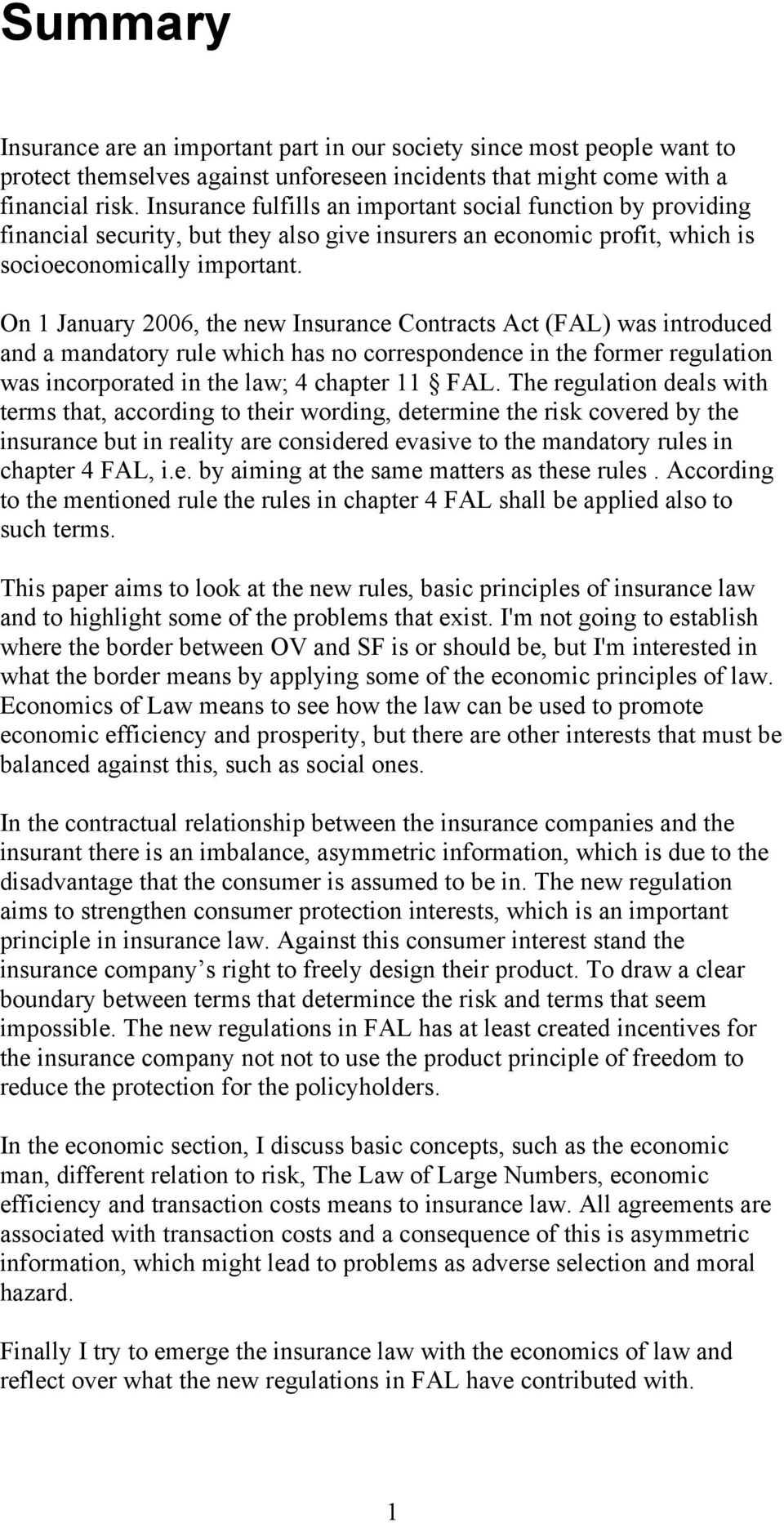 On 1 January 2006, the new Insurance Contracts Act (FAL) was introduced and a mandatory rule which has no correspondence in the former regulation was incorporated in the law; 4 chapter 11 FAL.