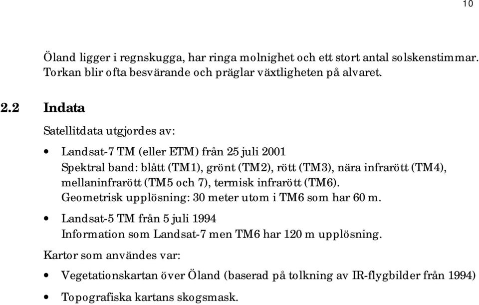 mellaninfrarött (TM5 och 7), termisk infrarött (TM6). Geometrisk upplösning: 30 meter utom i TM6 som har 60 m.