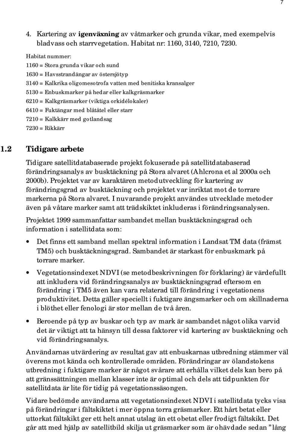 kalkgräsmarker 6210 = Kalkgräsmarker (viktiga orkidélokaler) 6410 = Fuktängar med blåtåtel eller starr 7210 = Kalkkärr med gotlandsag 7230 = Rikkärr 1.