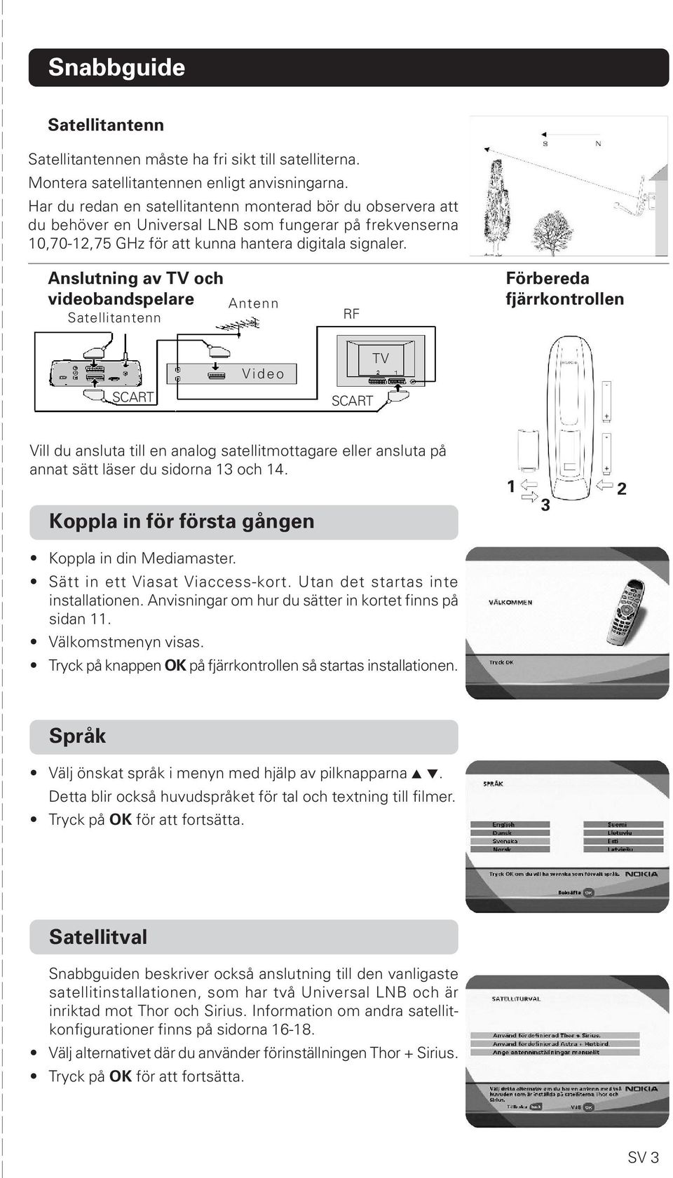 Anslutning av TV och videobandspelare Antenn Satellitantenn RF Förbereda fjärrkontrollen SCART Video SCART TV Vill du ansluta till en analog satellitmottagare eller ansluta på annat sätt läser du