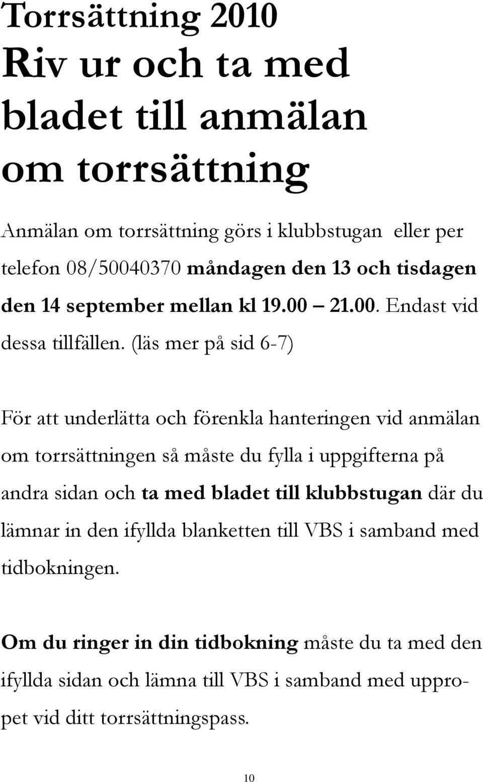 (läs mer på sid 6-7) För att underlätta och förenkla hanteringen vid anmälan om torrsättningen så måste du fylla i uppgifterna på andra sidan och ta med