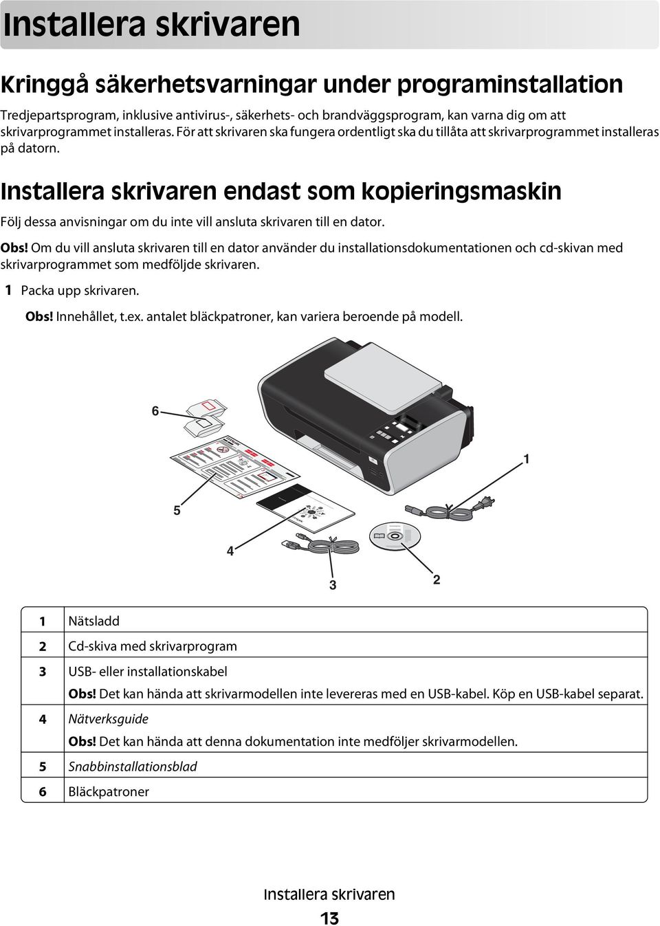 Installera skrivaren endast som kopieringsmaskin Följ dessa anvisningar om du inte vill ansluta skrivaren till en dator. Obs!