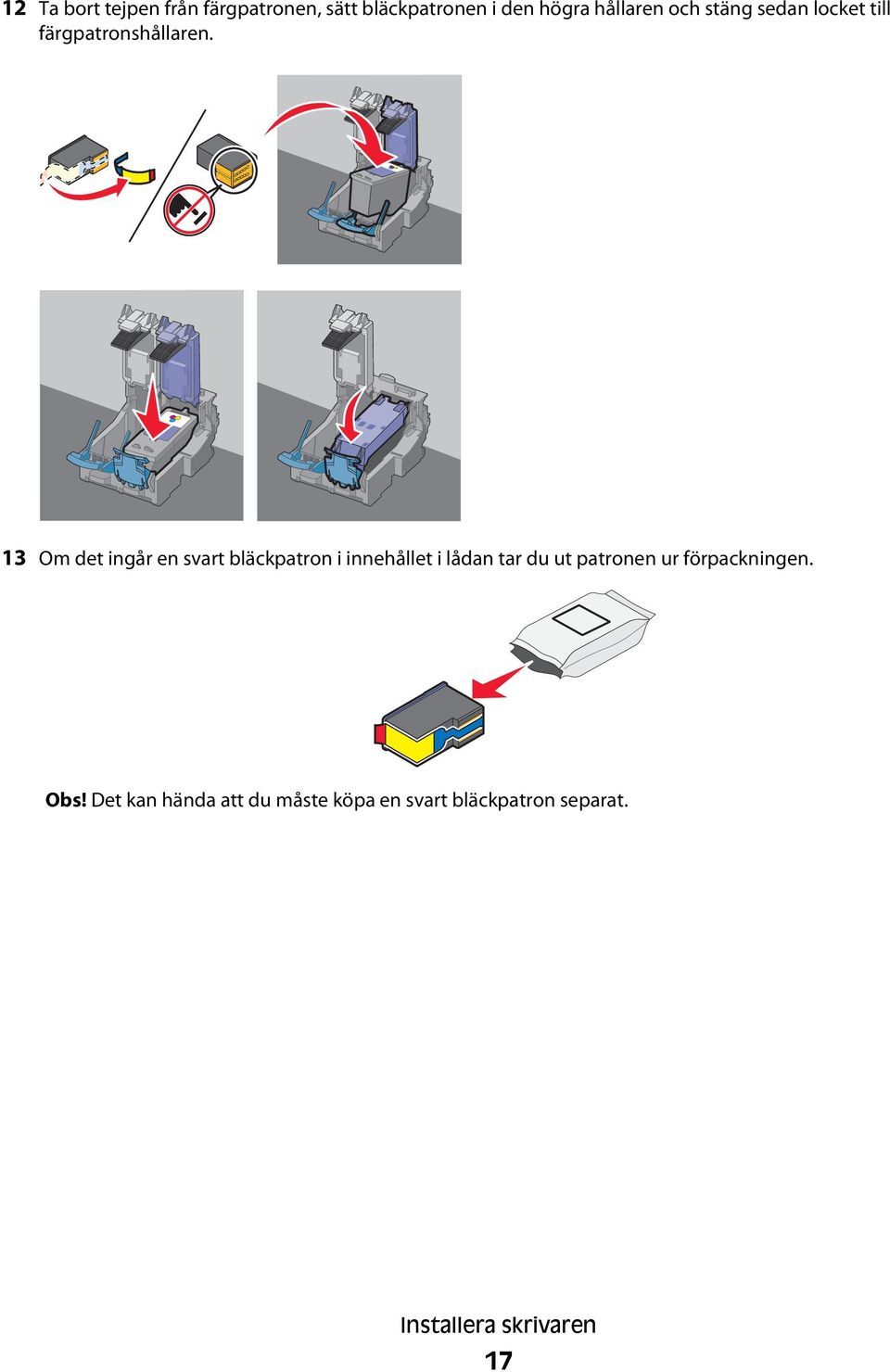 13 Om det ingår en svart bläckpatron i innehållet i lådan tar du ut patronen