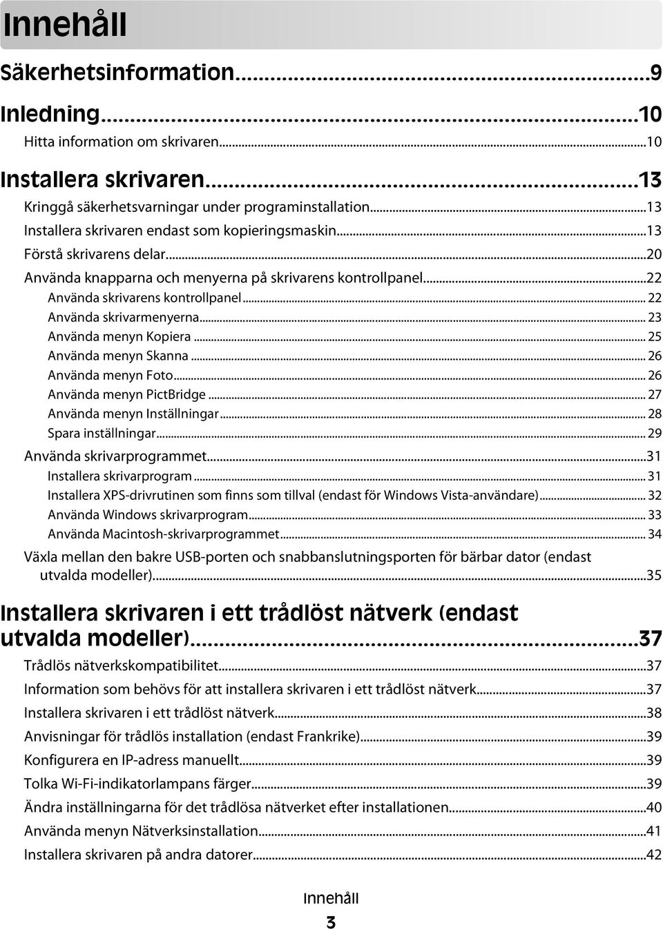 .. 22 Använda skrivarmenyerna... 23 Använda menyn Kopiera... 25 Använda menyn Skanna... 26 Använda menyn Foto... 26 Använda menyn PictBridge... 27 Använda menyn Inställningar... 28 Spara inställningar.