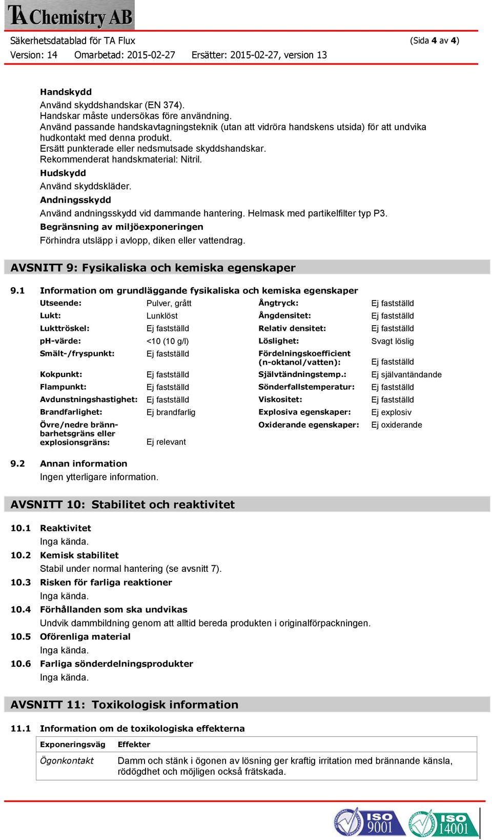 Rekommenderat handskmaterial: Nitril. Hudskydd Använd skyddskläder. Andningsskydd Använd andningsskydd vid dammande hantering. Helmask med partikelfilter typ P3.