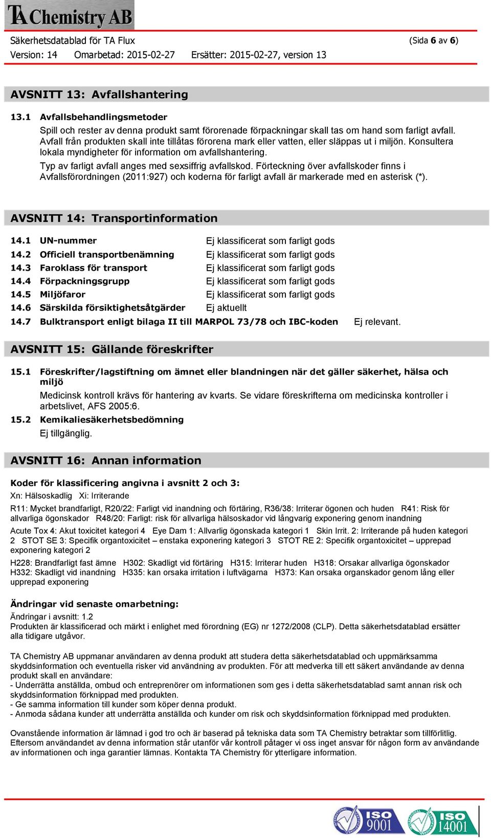 Avfall från produkten skall inte tillåtas förorena mark eller vatten, eller släppas ut i miljön. Konsultera lokala myndigheter för information om avfallshantering.