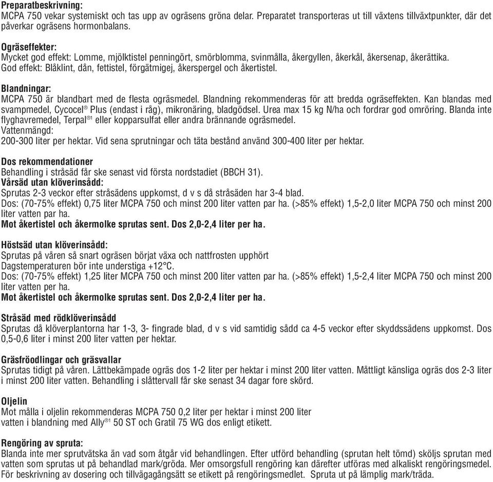 God effekt: Blåklint, dån, fettistel, förgätmigej, åkerspergel och åkertistel. Blandningar: MCPA 750 är blandbart med de flesta ogräsmedel. Blandning rekommenderas för att bredda ogräseffekten.