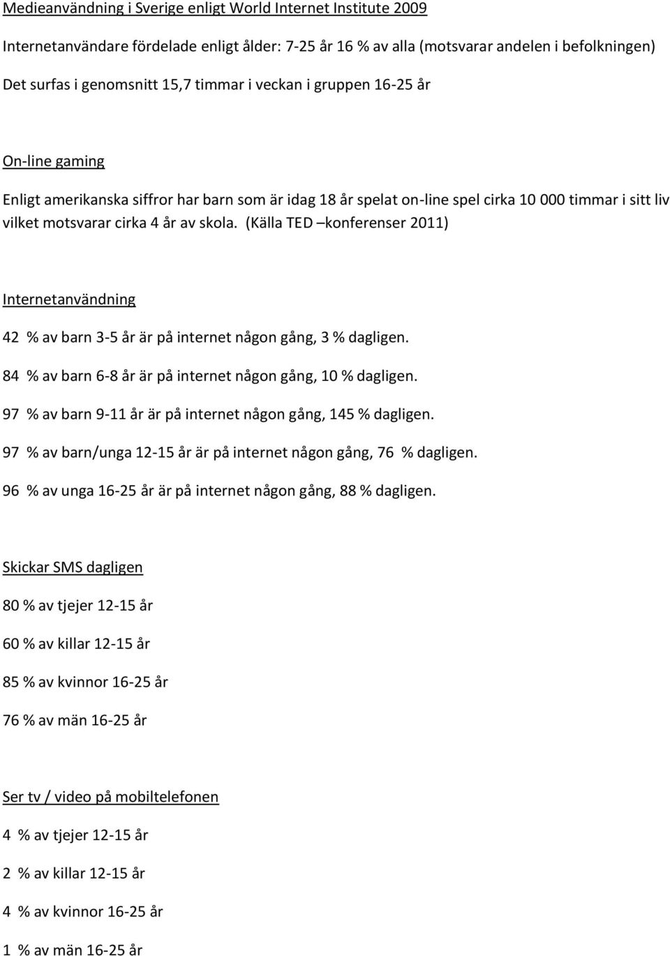 (Källa TED konferenser 2011) Internetanvändning 42 % av barn 3-5 år är på internet någon gång, 3 % dagligen. 84 % av barn 6-8 år är på internet någon gång, 10 % dagligen.