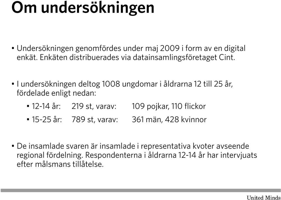 I undersökningen deltog 1008 ungdomar i åldrarna 12 till 25 år, fördelade enligt nedan: 12-14 år: 219 st, varav: 109