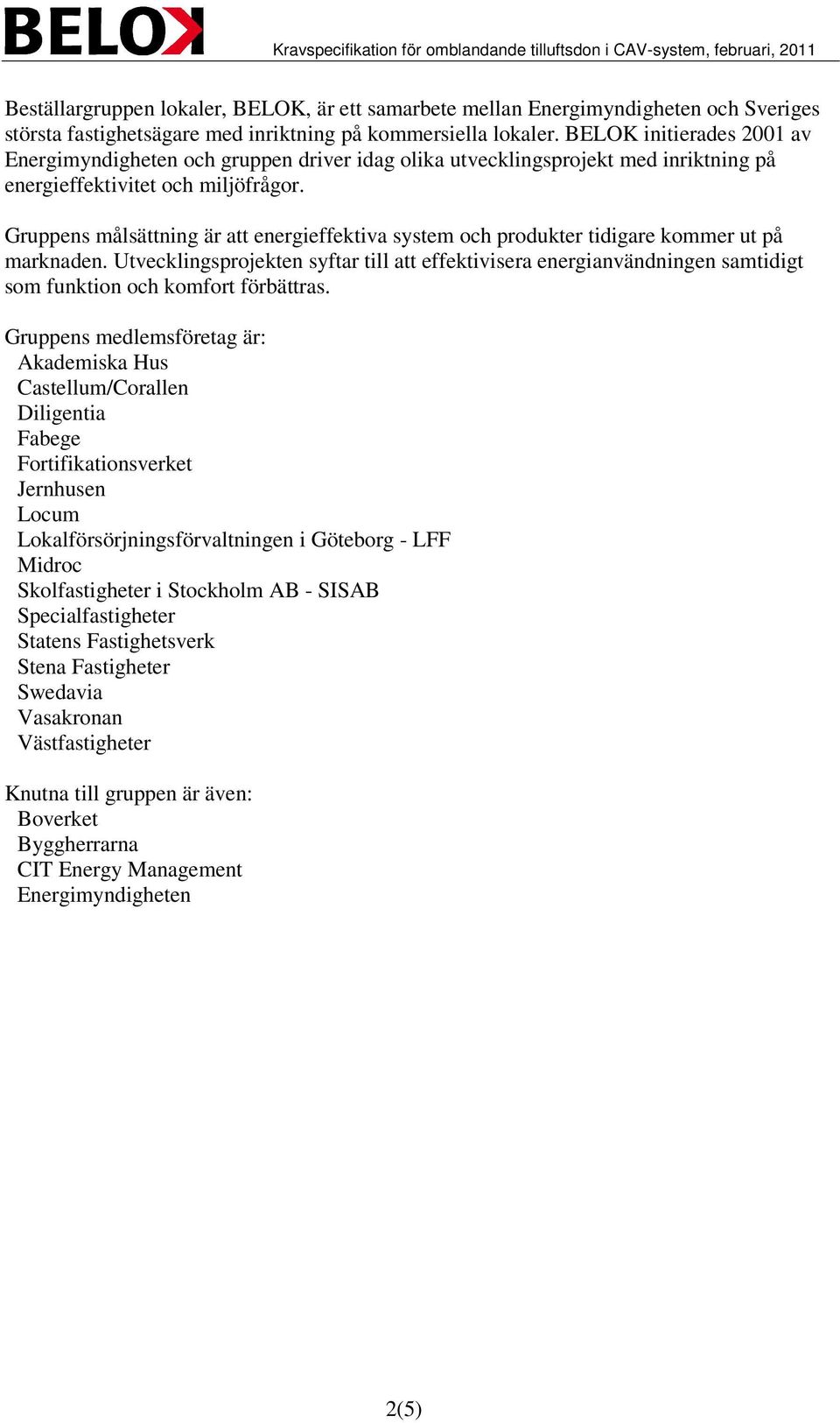 Gruppens målsättning är att energieffektiva system och produkter tidigare kommer ut på marknaden.