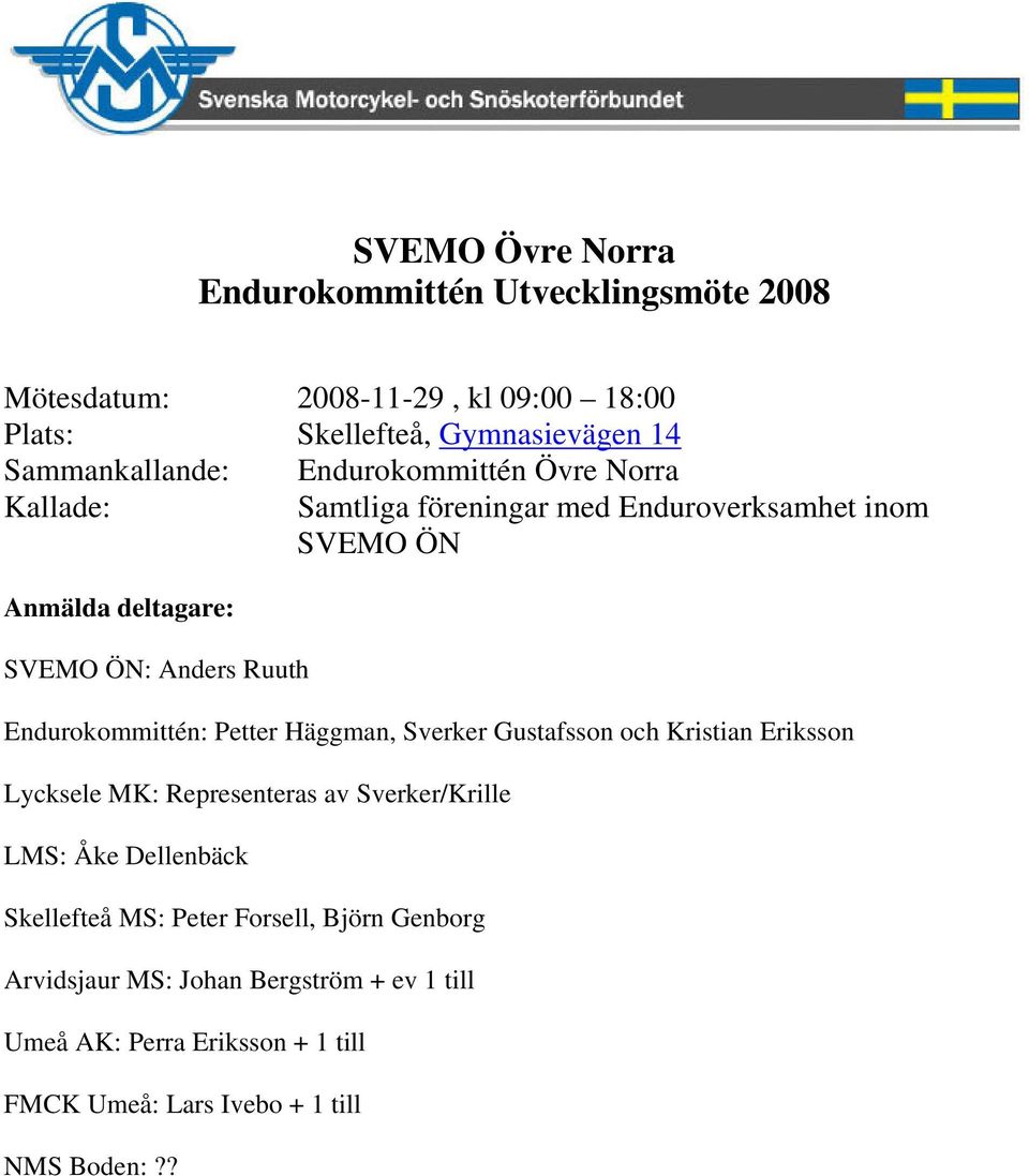 Endurokommittén: Petter Häggman, Sverker Gustafsson och Kristian Eriksson Lycksele MK: Representeras av Sverker/Krille LMS: Åke Dellenbäck