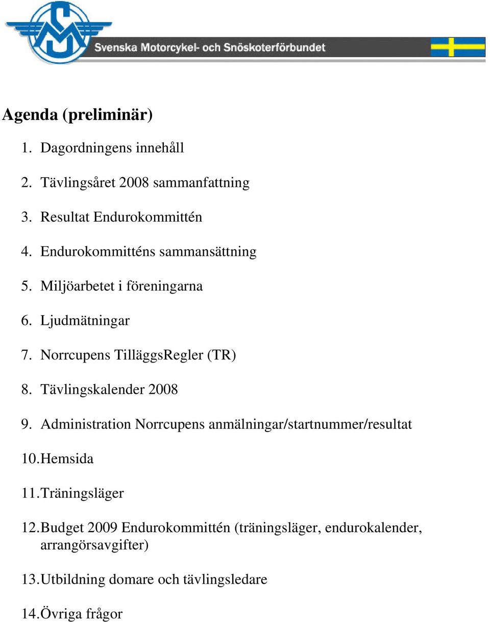 Tävlingskalender 2008 9. Administration Norrcupens anmälningar/startnummer/resultat 10. Hemsida 11. Träningsläger 12.