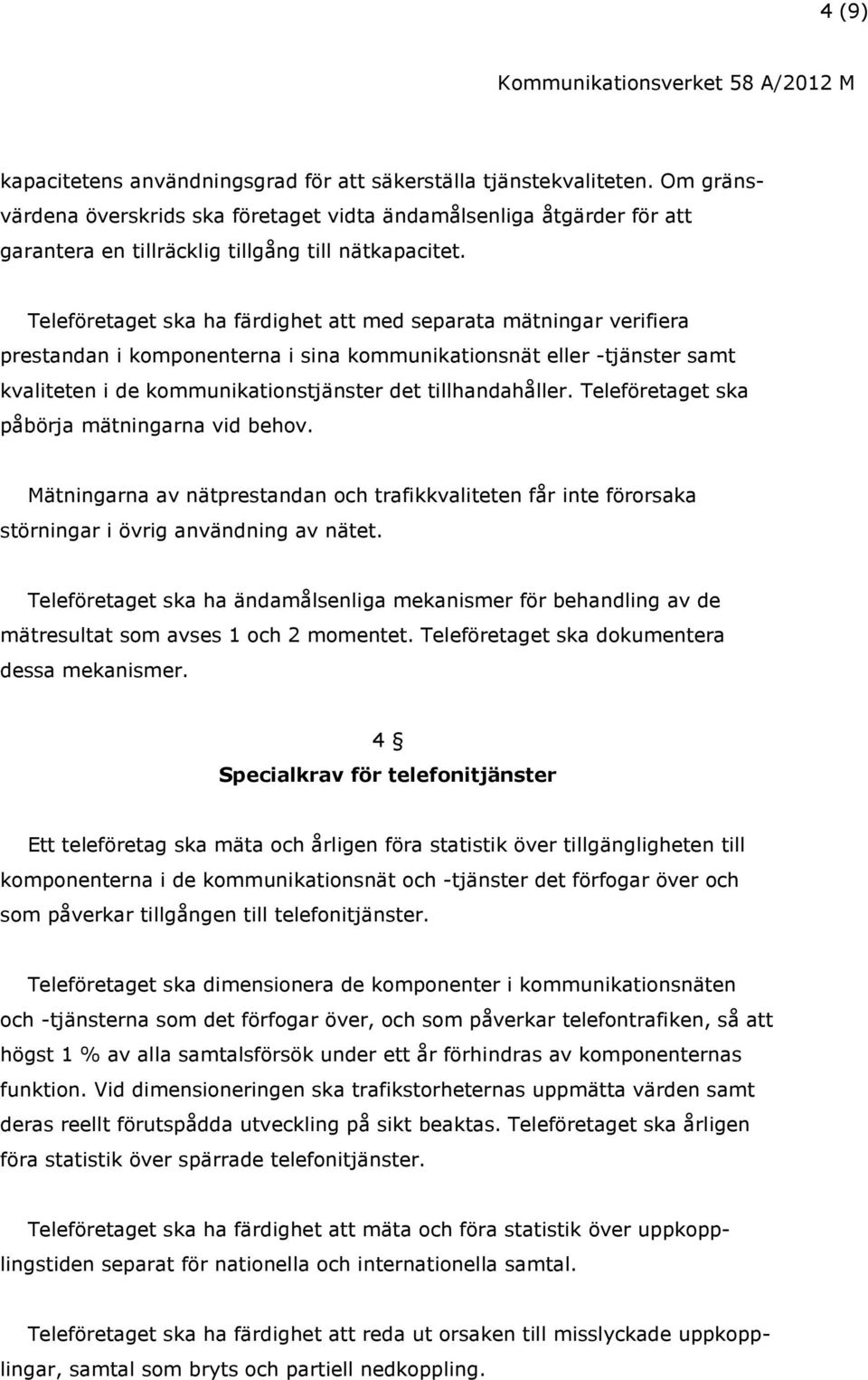 Teleföretaget ska ha färdighet att med separata mätningar verifiera prestandan i komponenterna i sina kommunikationsnät eller -tjänster samt kvaliteten i de kommunikationstjänster det tillhandahåller.