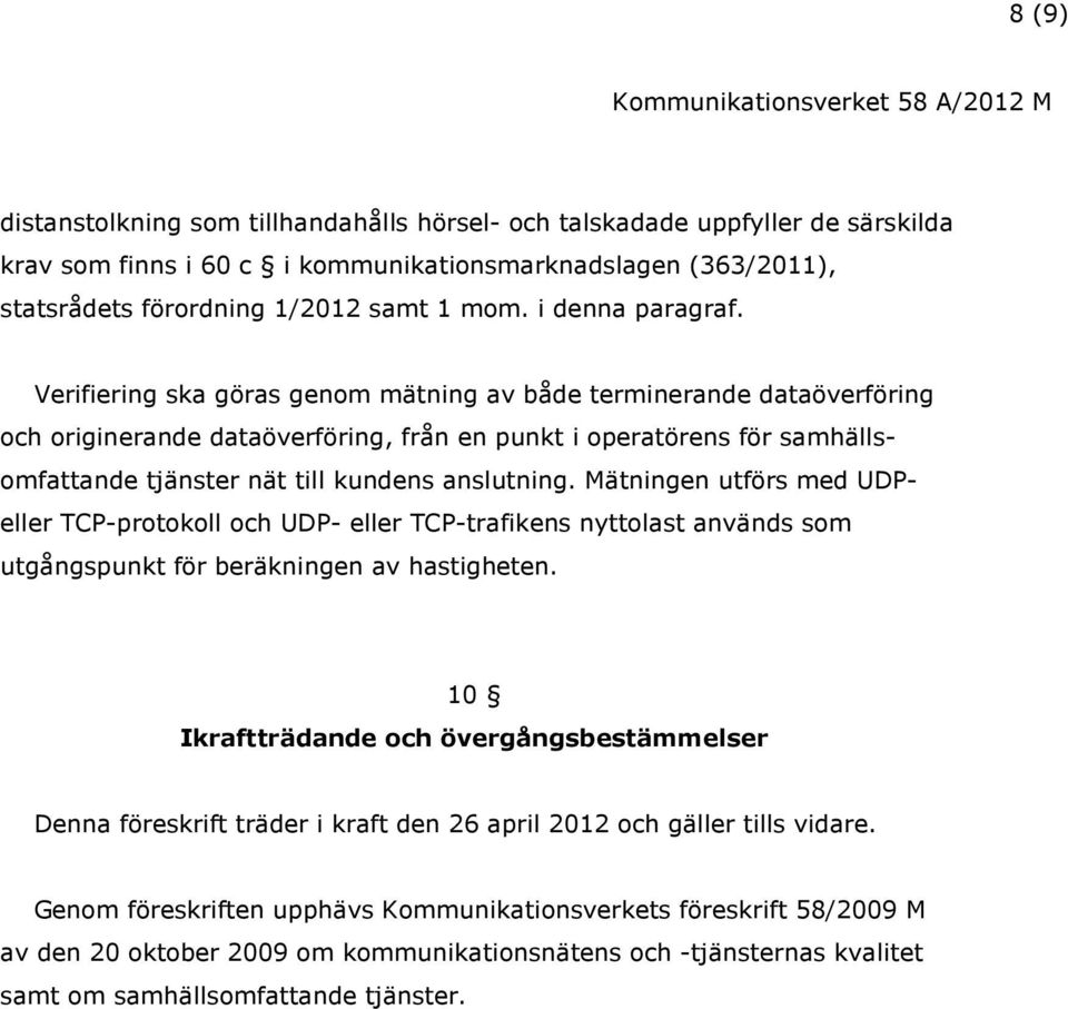 Verifiering ska göras genom mätning av både terminerande dataöverföring och originerande dataöverföring, från en punkt i operatörens för samhällsomfattande tjänster nät till kundens anslutning.