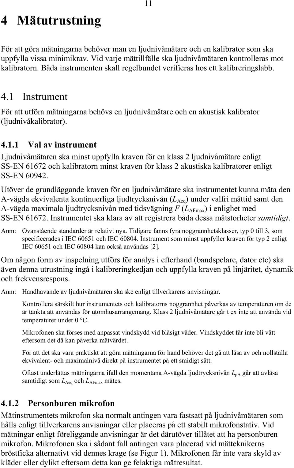 Instrument För att utföra mätningarna behövs en ljudnivåmätare och en akustisk kalibrator (ljudnivåkalibrator). 4.1.