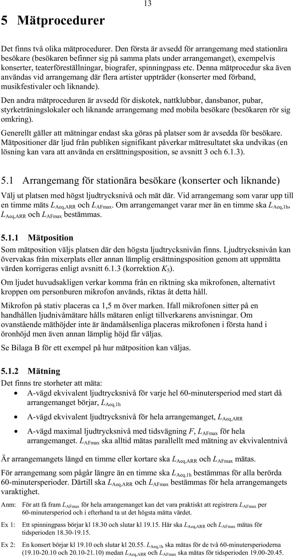 Denna mätprocedur ska även användas vid arrangemang där flera artister uppträder (konserter med förband, musikfestivaler och liknande).