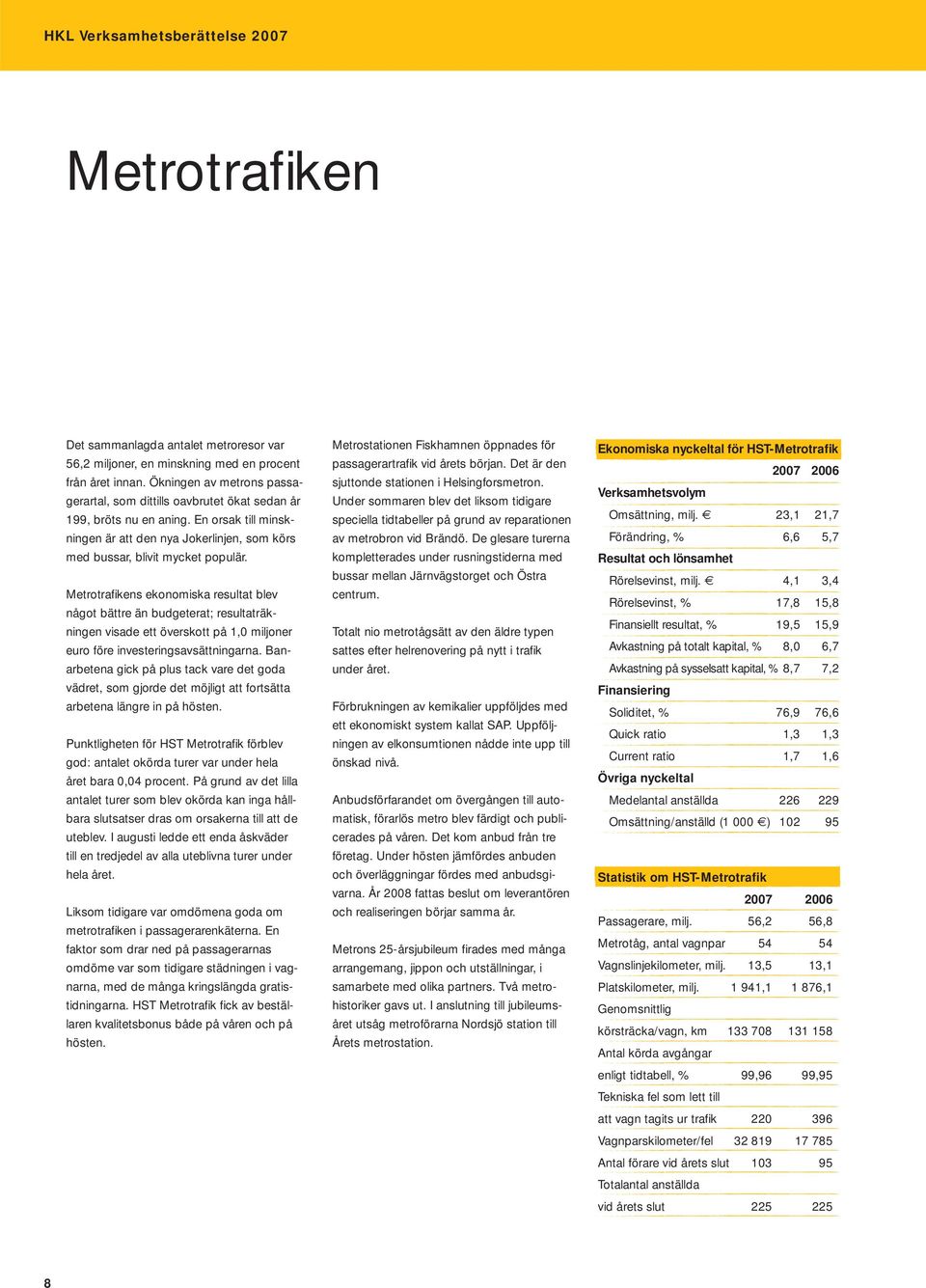 Metrotrafi kens ekonomiska resultat blev något bättre än budgeterat; resultaträkningen visade ett överskott på 1,0 miljoner euro före investeringsavsättningarna.