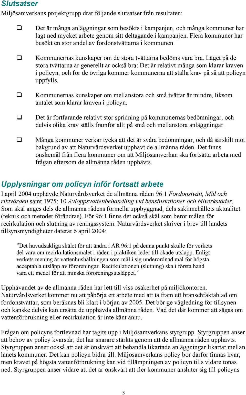 Läget på de stora tvättarna är generellt är också bra: Det är relativt många som klarar kraven i policyn, och för de övriga kommer kommunerna att ställa krav på så att policyn uppfylls.