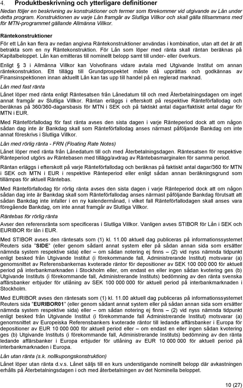 Räntekonstruktioner För ett Lån kan flera av nedan angivna Räntekonstruktioner användas i kombination, utan att det är att betrakta som en ny Räntekonstruktion.