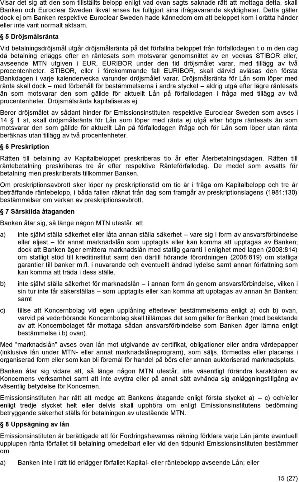 5 Dröjsmålsränta Vid betalningsdröjsmål utgår dröjsmålsränta på det förfallna beloppet från förfallodagen t o m den dag då betalning erläggs efter en räntesats som motsvarar genomsnittet av en veckas