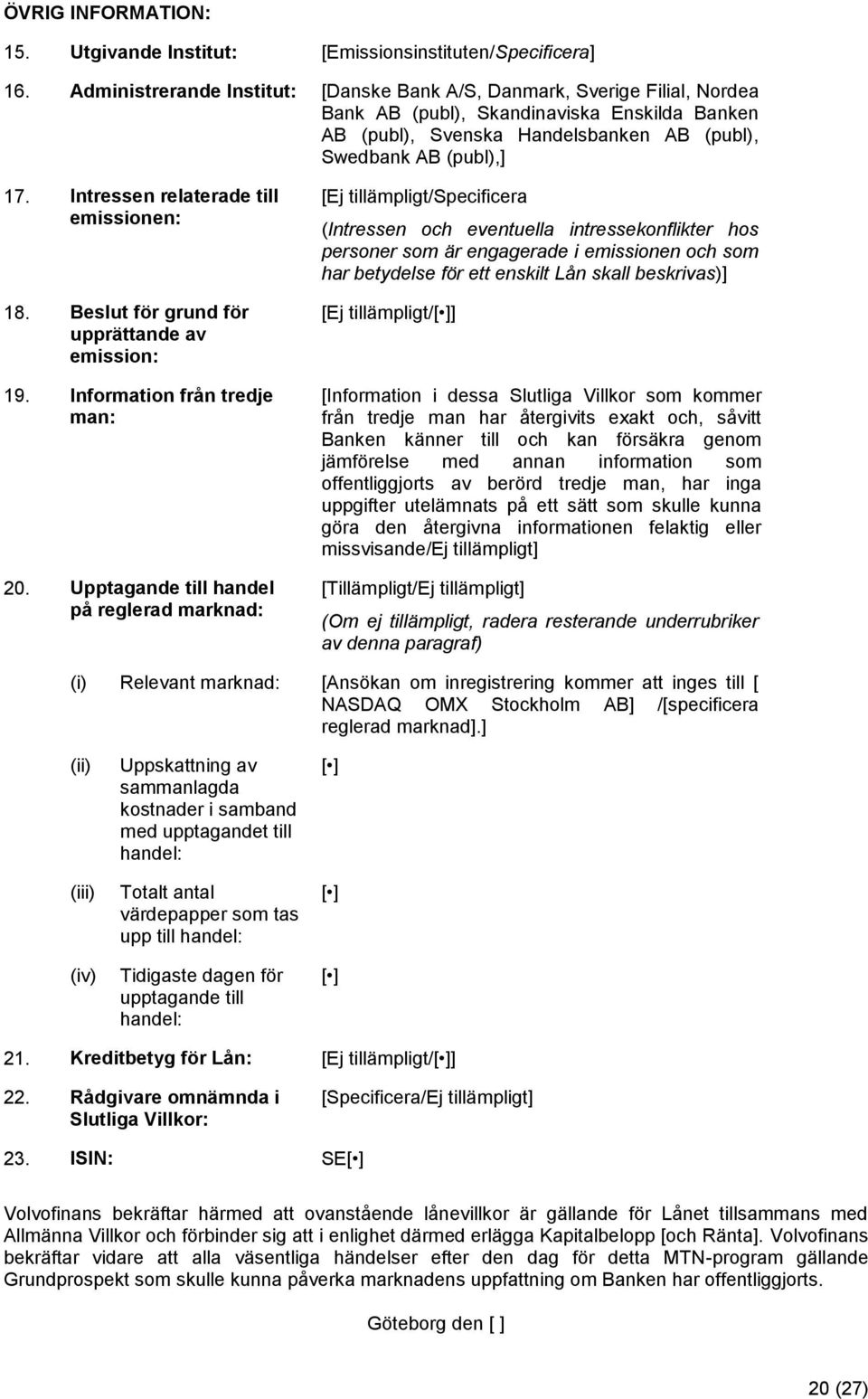 Intressen relaterade till emissionen: 18. Beslut för grund för upprättande av emission: 19. Information från tredje man: 20.